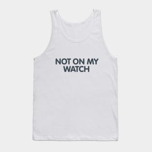 Not on My Watch Tank Top